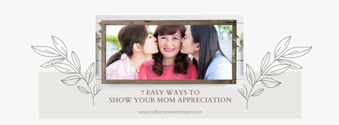 How To Show Your Mom You Appreciate Her