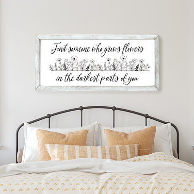 Find Someone Who Grows Flowers In The Darkest Parts Of You - Framed Sign