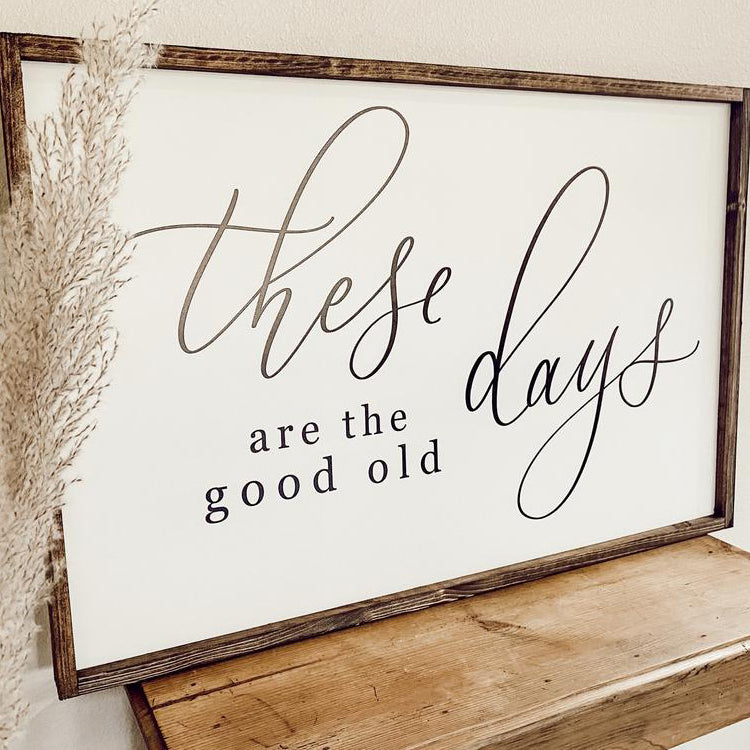 These are the Good Old Days Sign - Mulberry Market Designs